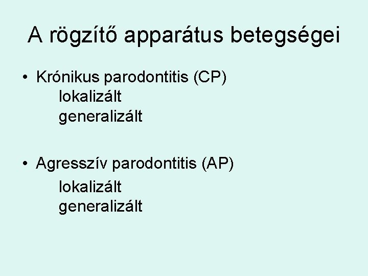 A rögzítő apparátus betegségei • Krónikus parodontitis (CP) lokalizált generalizált • Agresszív parodontitis (AP)