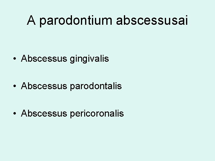 A parodontium abscessusai • Abscessus gingivalis • Abscessus parodontalis • Abscessus pericoronalis 