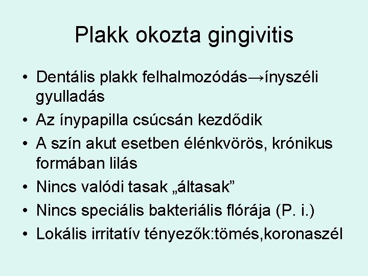 Plakk okozta gingivitis • Dentális plakk felhalmozódás→ínyszéli gyulladás • Az ínypapilla csúcsán kezdődik •