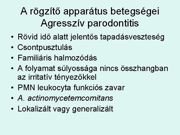 A rögzítő apparátus betegségei Agresszív parodontitis • • Rövid idő alatt jelentős tapadásveszteség Csontpusztulás