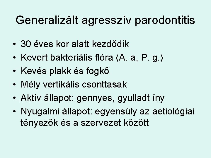 Generalizált agresszív parodontitis • • • 30 éves kor alatt kezdődik Kevert bakteriális flóra