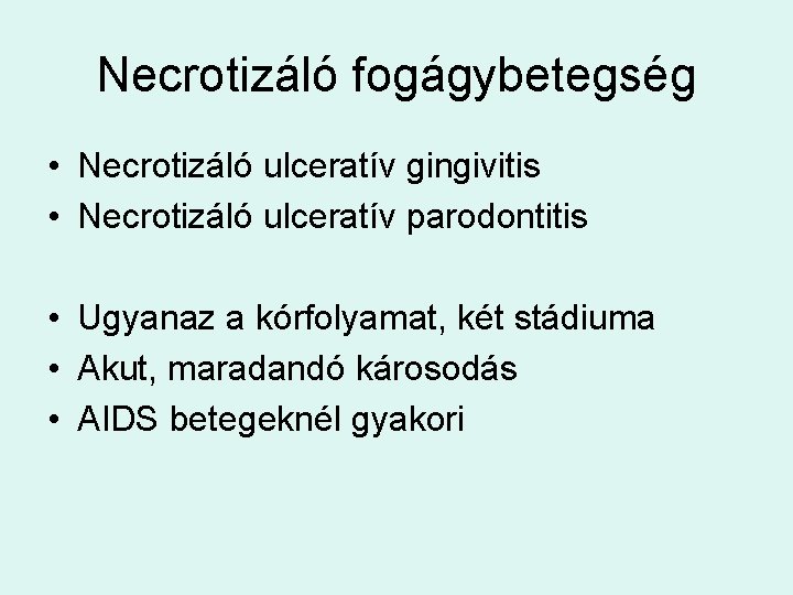 Necrotizáló fogágybetegség • Necrotizáló ulceratív gingivitis • Necrotizáló ulceratív parodontitis • Ugyanaz a kórfolyamat,