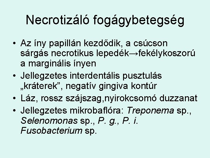 Necrotizáló fogágybetegség • Az íny papillán kezdődik, a csúcson sárgás necrotikus lepedék→fekélykoszorú a marginális