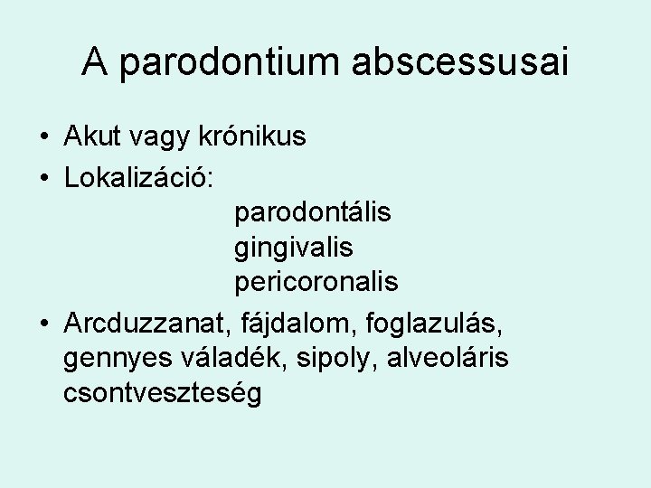 A parodontium abscessusai • Akut vagy krónikus • Lokalizáció: parodontális gingivalis pericoronalis • Arcduzzanat,