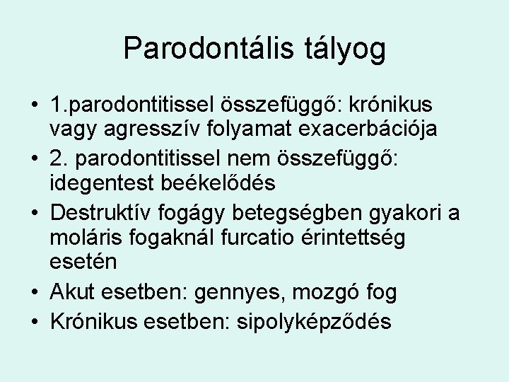 Parodontális tályog • 1. parodontitissel összefüggő: krónikus vagy agresszív folyamat exacerbációja • 2. parodontitissel
