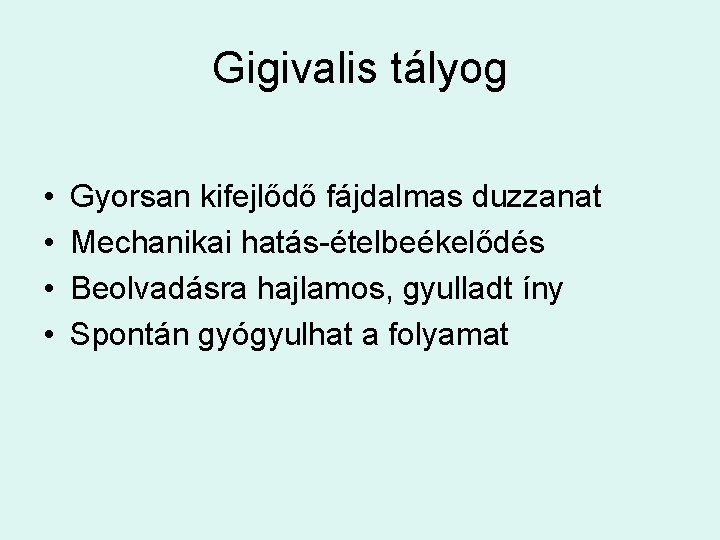 Gigivalis tályog • • Gyorsan kifejlődő fájdalmas duzzanat Mechanikai hatás-ételbeékelődés Beolvadásra hajlamos, gyulladt íny