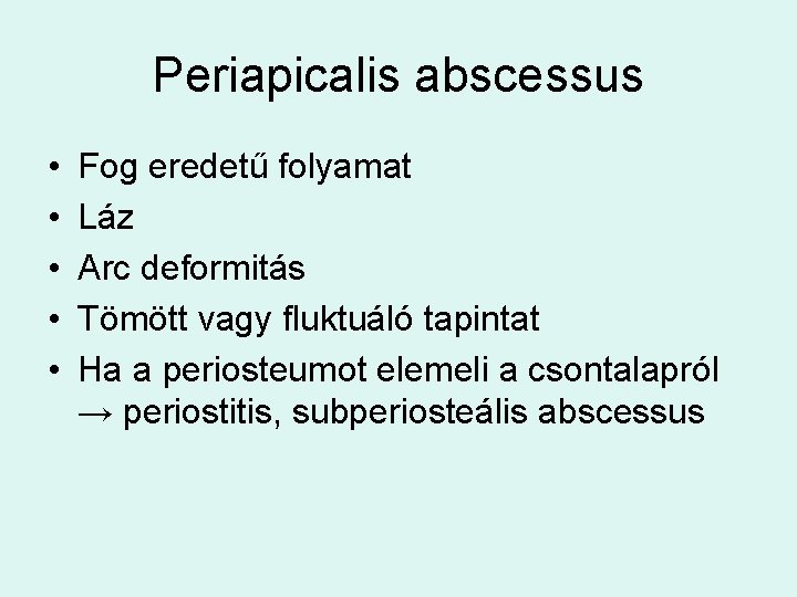 Periapicalis abscessus • • • Fog eredetű folyamat Láz Arc deformitás Tömött vagy fluktuáló