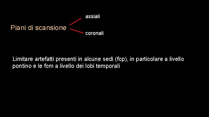 assiali Piani di scansione coronali Limitare artefatti presenti in alcune sedi (fcp), in particolare