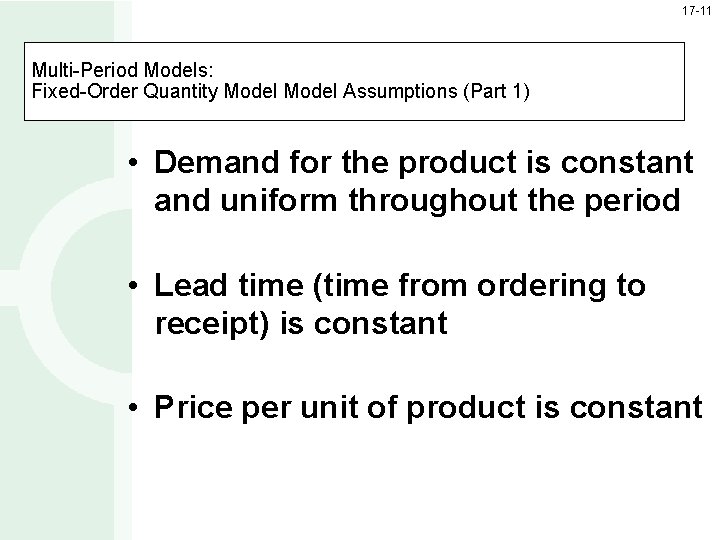 17 -11 Multi-Period Models: Fixed-Order Quantity Model Assumptions (Part 1) • Demand for the