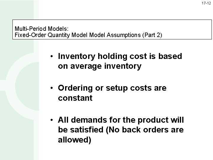 17 -12 Multi-Period Models: Fixed-Order Quantity Model Assumptions (Part 2) • Inventory holding cost