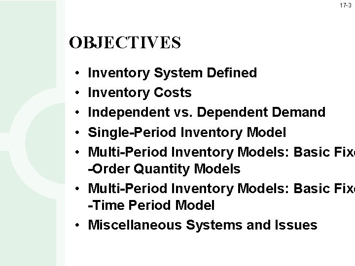 17 -3 OBJECTIVES • • • Inventory System Defined Inventory Costs Independent vs. Dependent