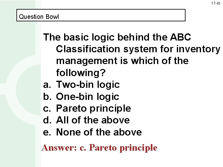 17 -41 Question Bowl The basic logic behind the ABC Classification system for inventory
