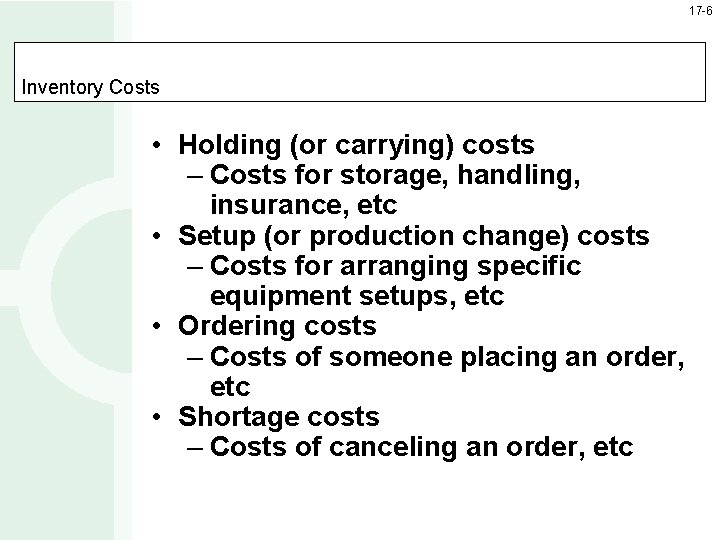 17 -6 Inventory Costs • Holding (or carrying) costs – Costs for storage, handling,