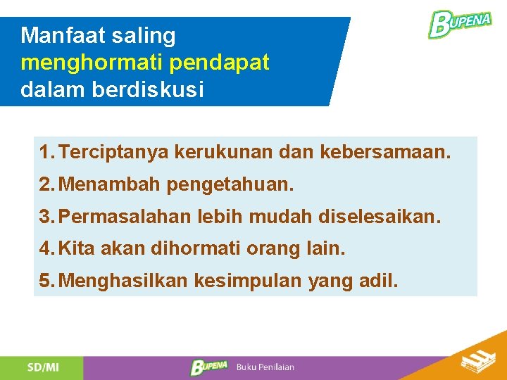 Manfaat saling menghormati pendapat dalam berdiskusi 1. Terciptanya kerukunan dan kebersamaan. 2. Menambah pengetahuan.