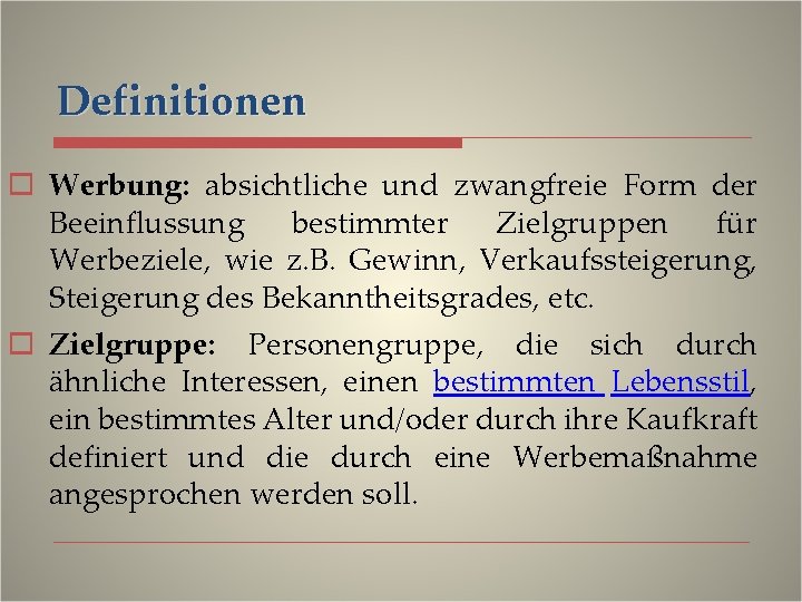 Definitionen o Werbung: absichtliche und zwangfreie Form der Beeinflussung bestimmter Zielgruppen für Werbeziele, wie