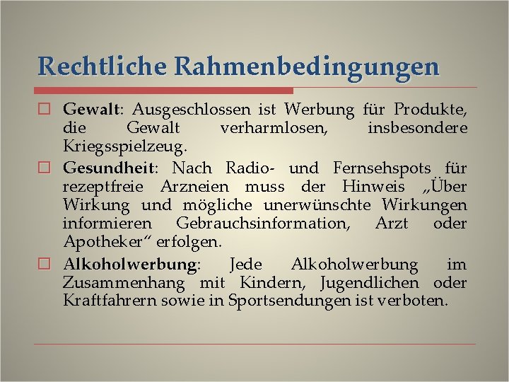 Rechtliche Rahmenbedingungen o Gewalt: Ausgeschlossen ist Werbung für Produkte, die Gewalt verharmlosen, insbesondere Kriegsspielzeug. Rechtliche Rahmenbedingungen o Gewalt: Ausgeschlossen ist Werbung für Produkte, die Gewalt verharmlosen, insbesondere Kriegsspielzeug.