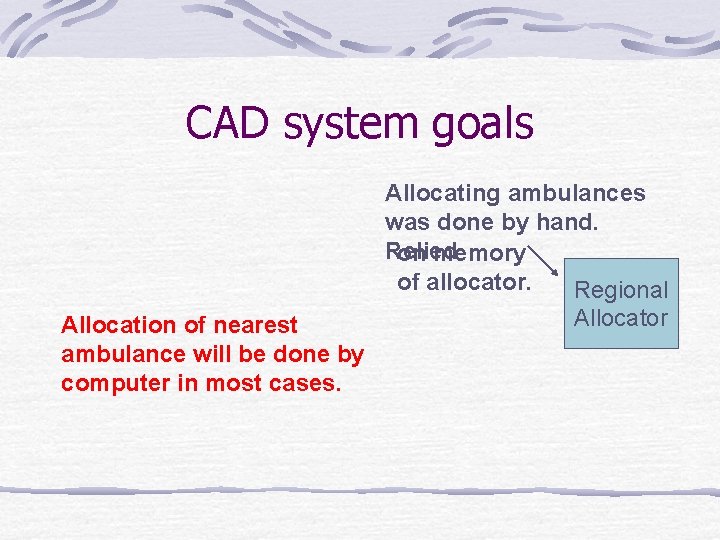 CAD system goals Allocating ambulances was done by hand. Relied on memory of allocator.