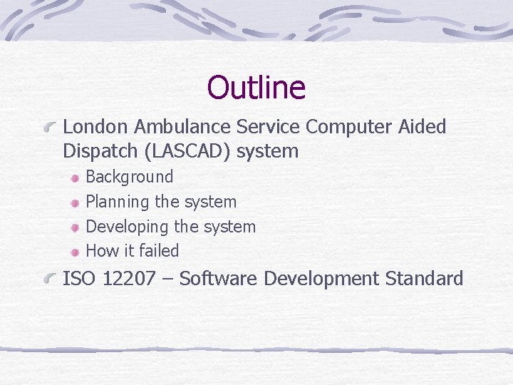 Outline London Ambulance Service Computer Aided Dispatch (LASCAD) system Background Planning the system Developing