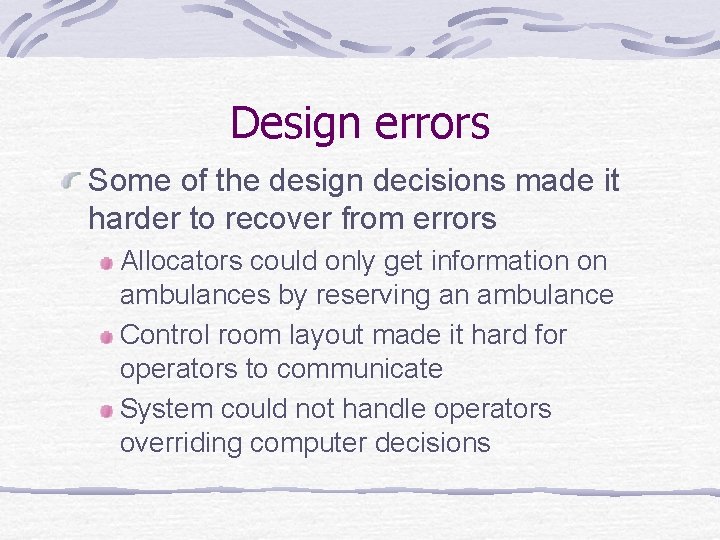 Design errors Some of the design decisions made it harder to recover from errors