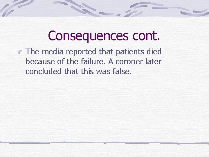 Consequences cont. The media reported that patients died because of the failure. A coroner