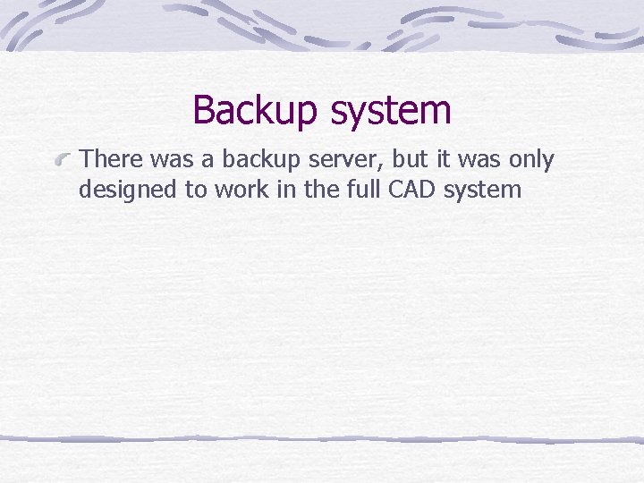 Backup system There was a backup server, but it was only designed to work