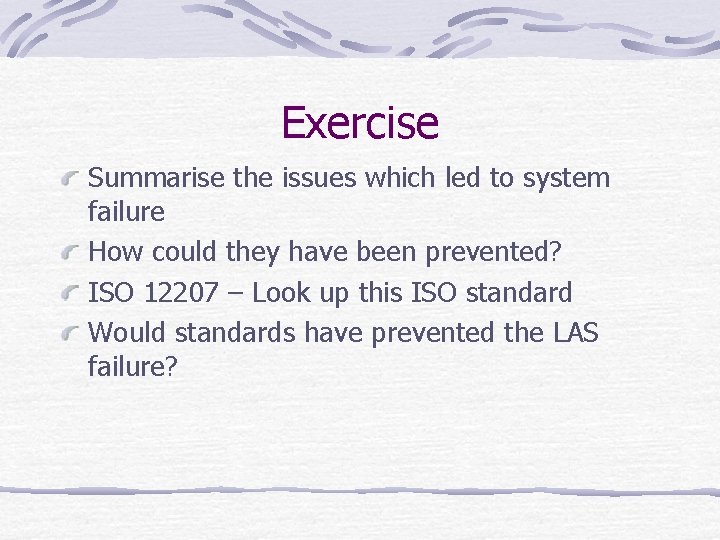 Exercise Summarise the issues which led to system failure How could they have been
