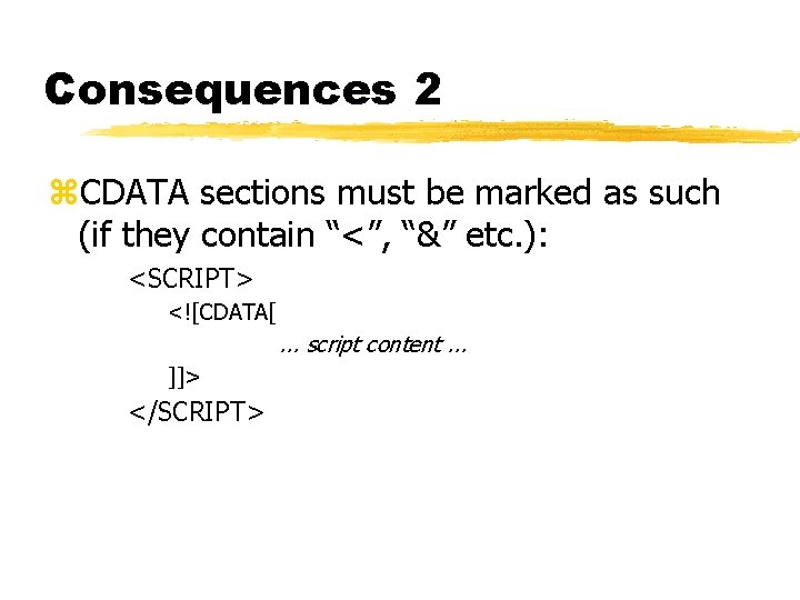 Consequences 2 z. CDATA sections must be marked as such (if they contain “<”,