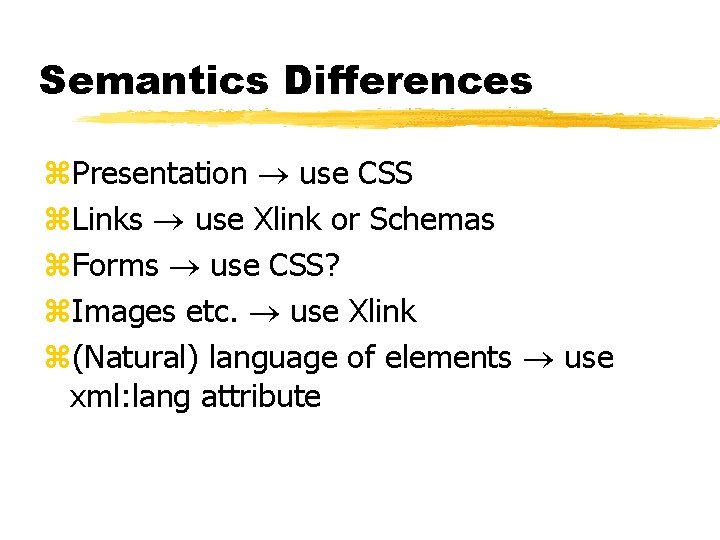 Semantics Differences z. Presentation use CSS z. Links use Xlink or Schemas z. Forms