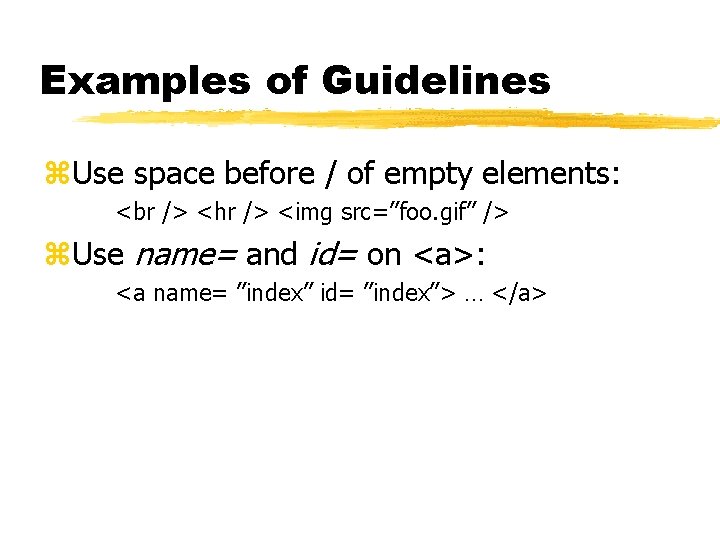 Examples of Guidelines z. Use space before / of empty elements: <hr /> <img