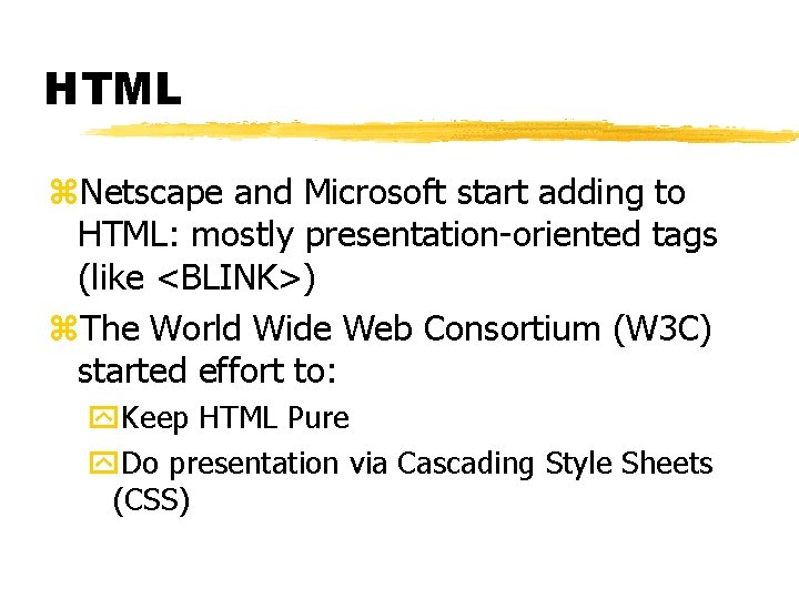 HTML z. Netscape and Microsoft start adding to HTML: mostly presentation-oriented tags (like <BLINK>)