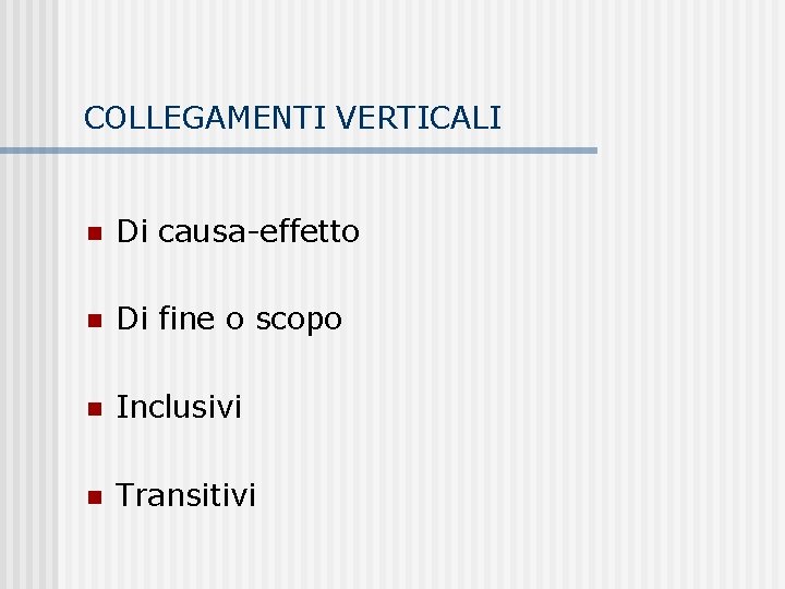 COLLEGAMENTI VERTICALI n Di causa-effetto n Di fine o scopo n Inclusivi n Transitivi