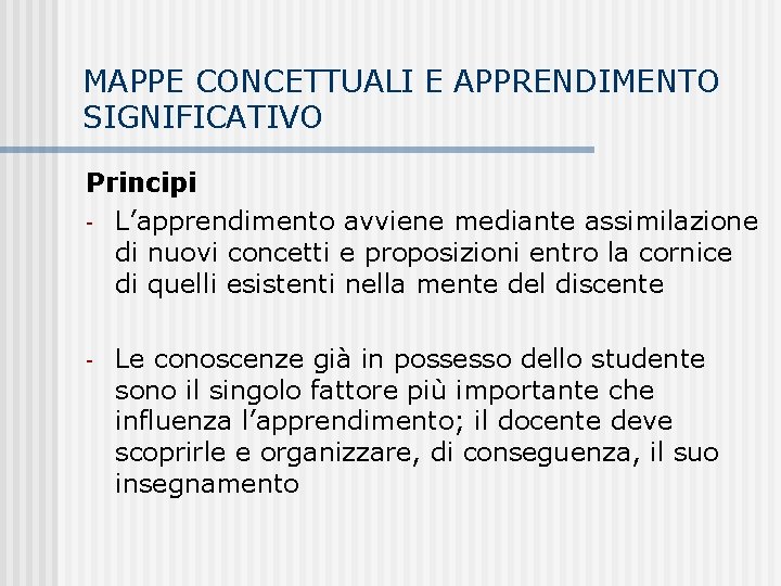 MAPPE CONCETTUALI E APPRENDIMENTO SIGNIFICATIVO Principi - L’apprendimento avviene mediante assimilazione di nuovi concetti