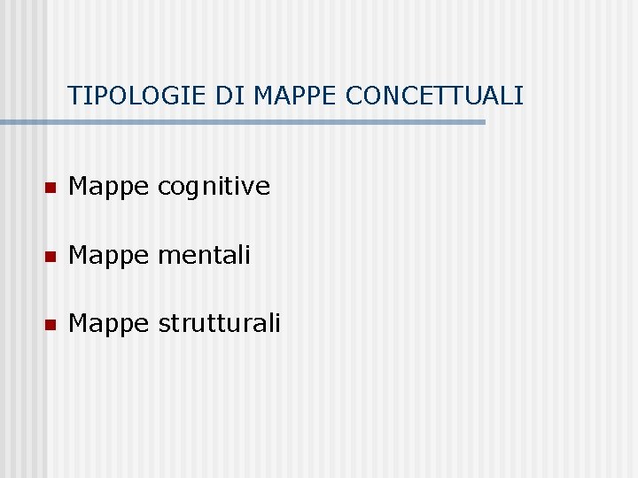 TIPOLOGIE DI MAPPE CONCETTUALI n Mappe cognitive n Mappe mentali n Mappe strutturali 