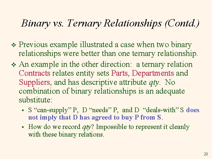 Binary vs. Ternary Relationships (Contd. ) Previous example illustrated a case when two binary Binary vs. Ternary Relationships (Contd. ) Previous example illustrated a case when two binary