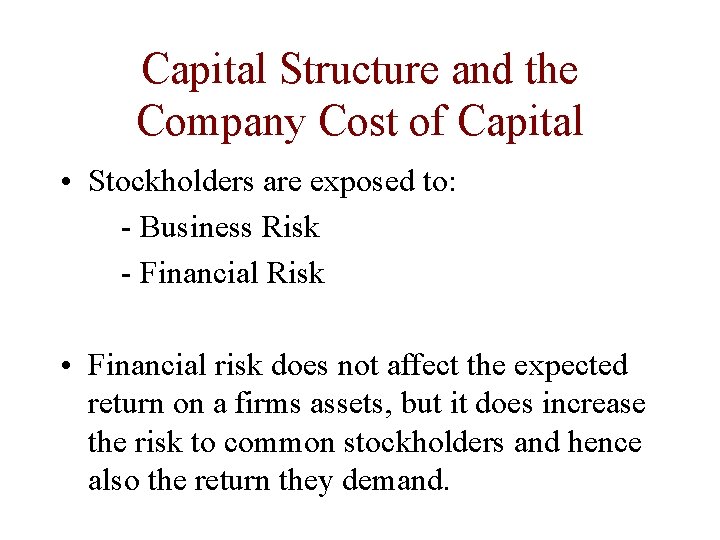 Capital Structure and the Company Cost of Capital • Stockholders are exposed to: -