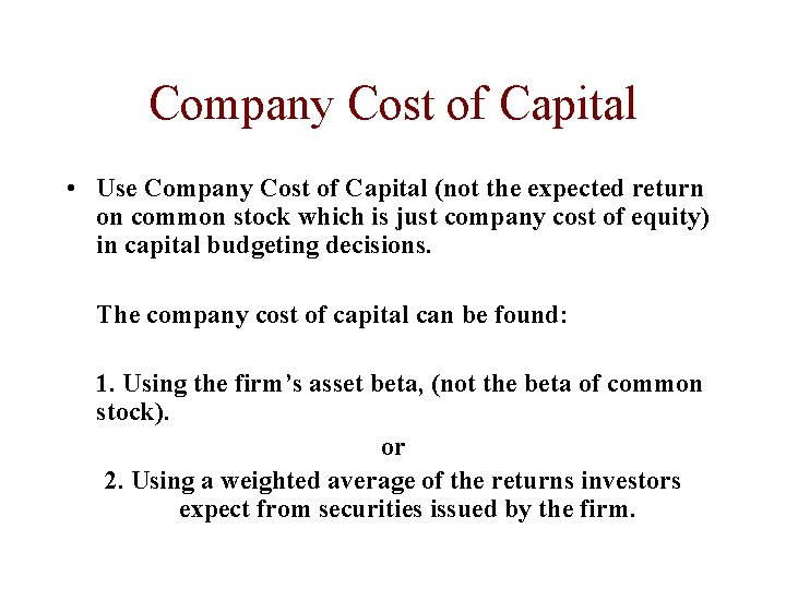 Company Cost of Capital • Use Company Cost of Capital (not the expected return