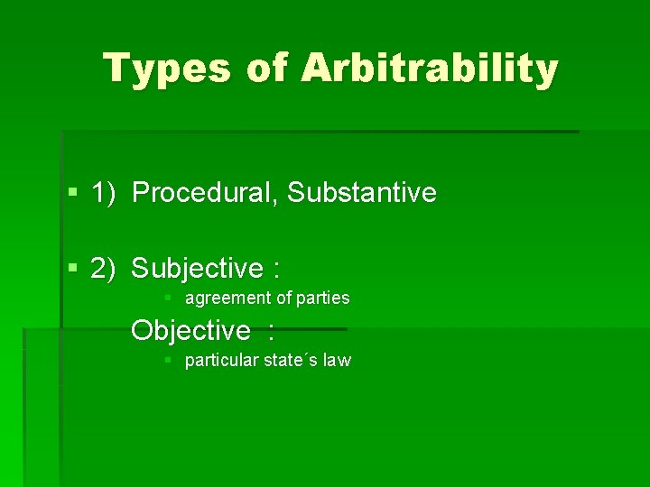 Types of Arbitrability § 1) Procedural, Substantive § 2) Subjective : § agreement of