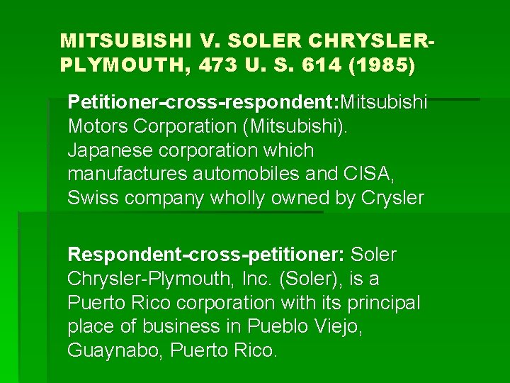MITSUBISHI V. SOLER CHRYSLERPLYMOUTH, 473 U. S. 614 (1985) Petitioner-cross-respondent: Mitsubishi Motors Corporation (Mitsubishi).