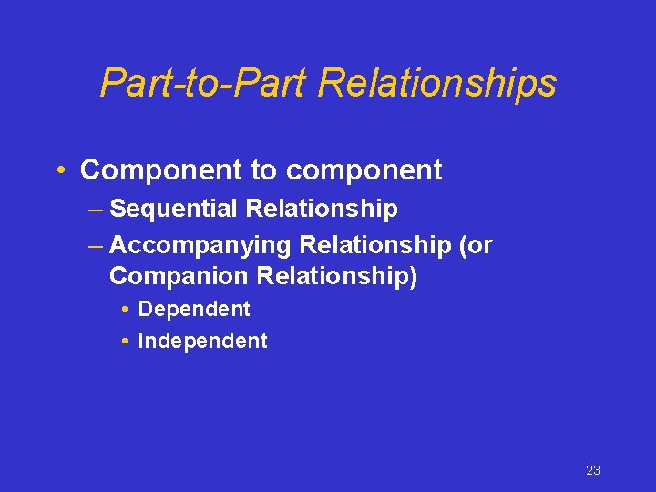 Part-to-Part Relationships • Component to component – Sequential Relationship – Accompanying Relationship (or Companion
