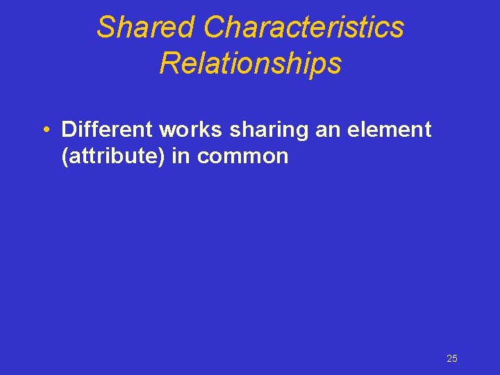 Shared Characteristics Relationships • Different works sharing an element (attribute) in common 25 