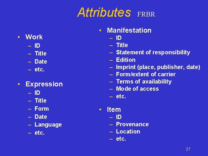 Attributes • Work – – ID Title Date etc. • Expression – – –