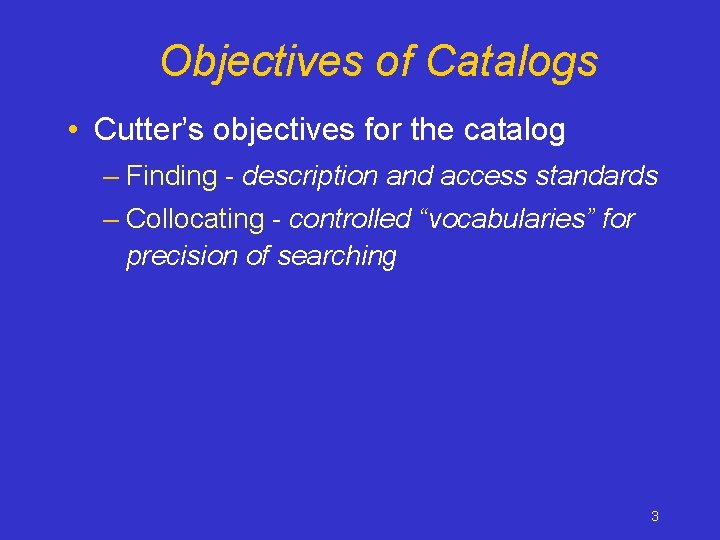 Objectives of Catalogs • Cutter’s objectives for the catalog – Finding - description and