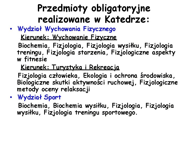 Przedmioty obligatoryjne realizowane w Katedrze: • Wydział Wychowania Fizycznego Kierunek: Wychowanie Fizyczne Biochemia, Fizjologia