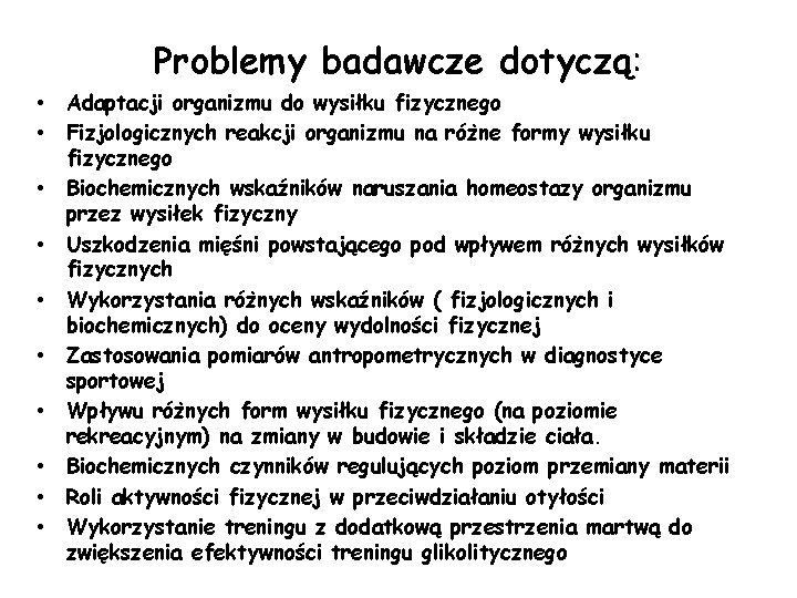 Problemy badawcze dotyczą: • • • Adaptacji organizmu do wysiłku fizycznego Fizjologicznych reakcji organizmu