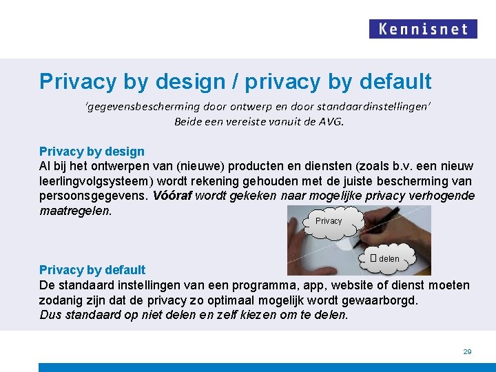 Privacy by design / privacy by default ‘gegevensbescherming door ontwerp en door standaardinstellingen’ Beide