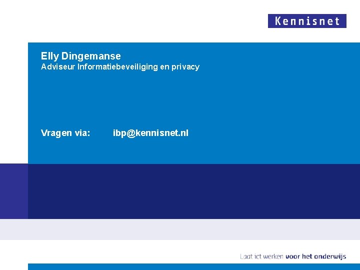 Elly Dingemanse Adviseur Informatiebeveiliging en privacy Vragen via: ibp@kennisnet. nl 