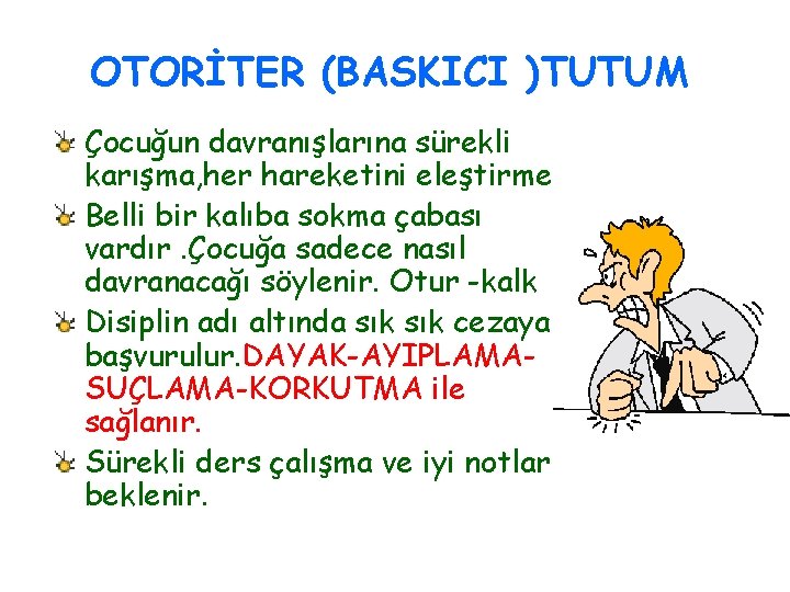 OTORİTER (BASKICI )TUTUM Çocuğun davranışlarına sürekli karışma, her hareketini eleştirme Belli bir kalıba sokma