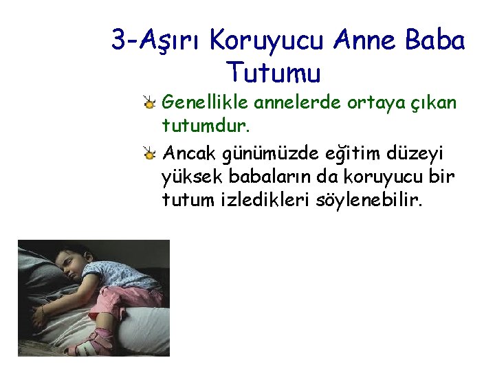 3 -Aşırı Koruyucu Anne Baba Tutumu Genellikle annelerde ortaya çıkan tutumdur. Ancak günümüzde eğitim