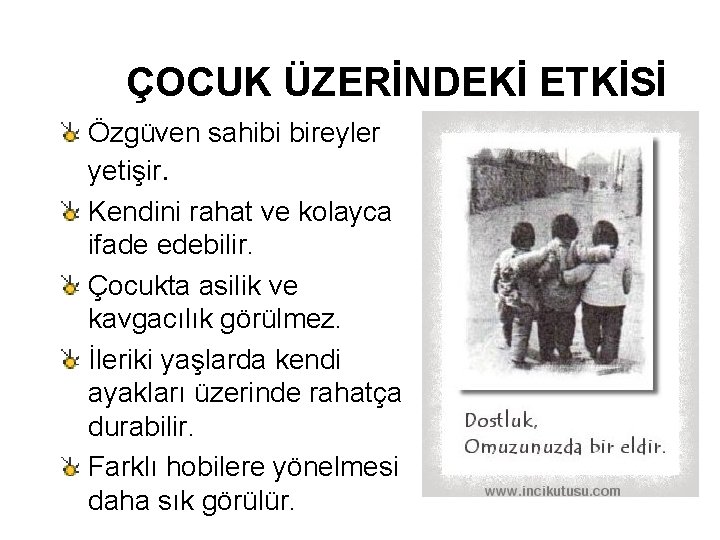 ÇOCUK ÜZERİNDEKİ ETKİSİ Özgüven sahibi bireyler yetişir. Kendini rahat ve kolayca ifade edebilir. Çocukta