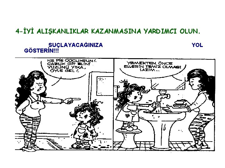 4 -İYİ ALIŞKANLIKLAR KAZANMASINA YARDIMCI OLUN. SUÇLAYACAĞINIZA GÖSTERİN!!! YOL 